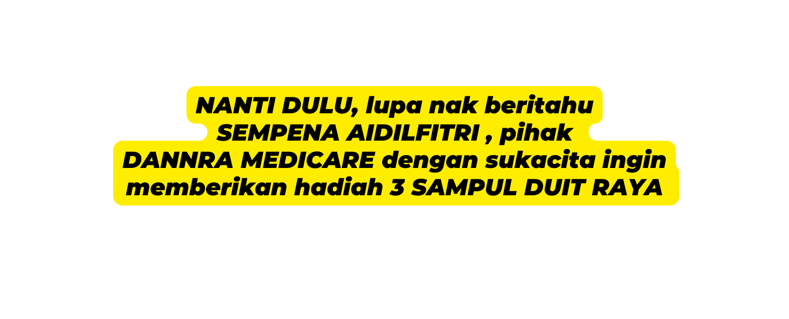 NANTI DULU lupa nak beritahu SEMPENA AIDILFITRI pihak DANNRA MEDICARE dengan sukacita ingin memberikan hadiah 3 SAMPUL DUIT RAYA