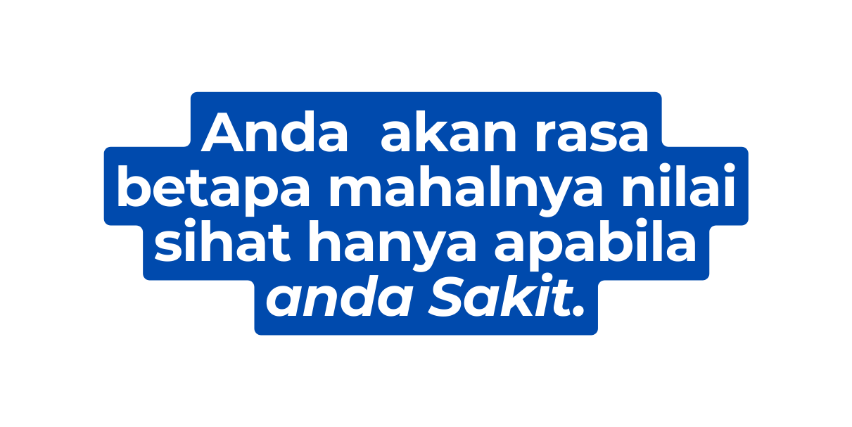 Anda akan rasa betapa mahalnya nilai sihat hanya apabila anda Sakit